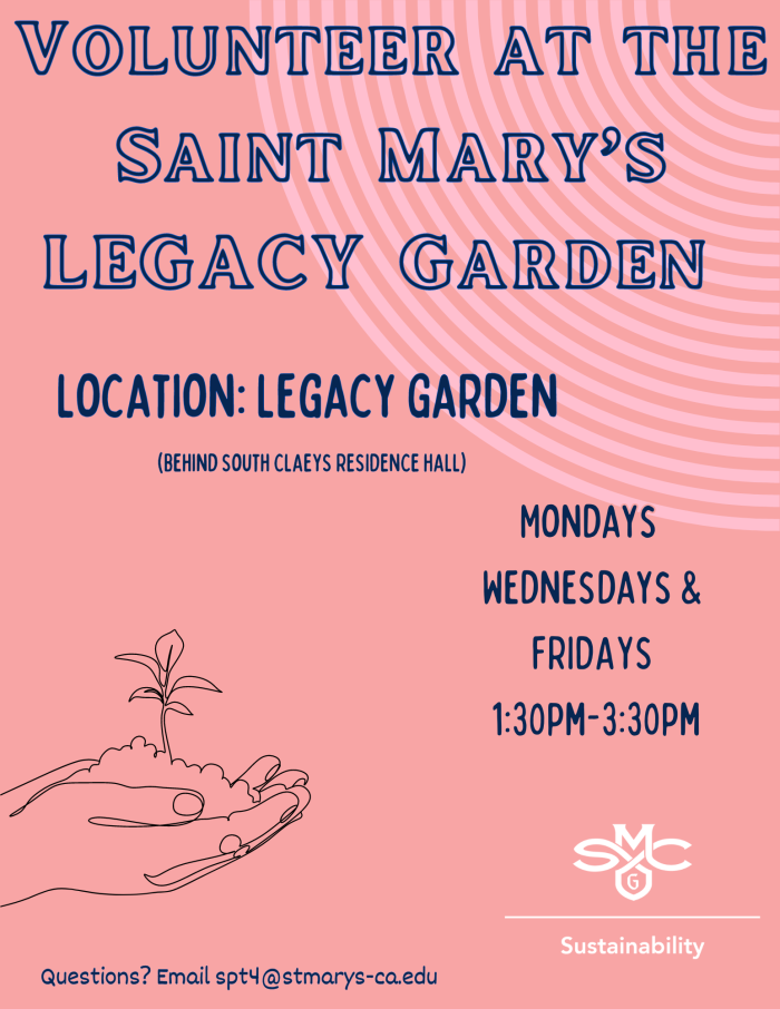 Pink flyer with blue writing, outline of hands holding seedling and SMC Sustainability logo. The graphic reads volunteer at the saint mary's legacy garden, location: legacy garden, behind south claeys residence hall. Mondays wednesdays and fridays 1:30 - 3:30pm. questions? email spt4@stmarys-ca.edu